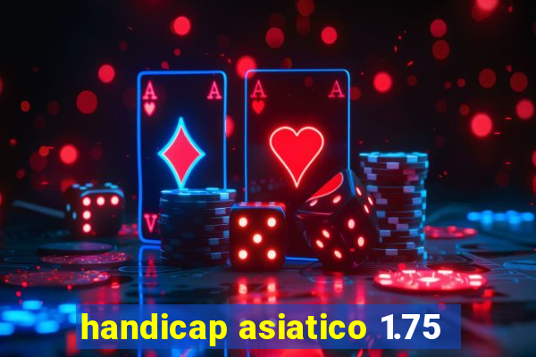 handicap asiatico 1.75